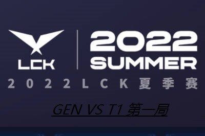 2022LCK夏季赛季后赛决赛视频回放 GEN vs T1 第一局